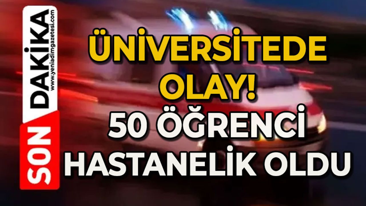 Üniversitede olay: 50 öğrenci zehirlendi