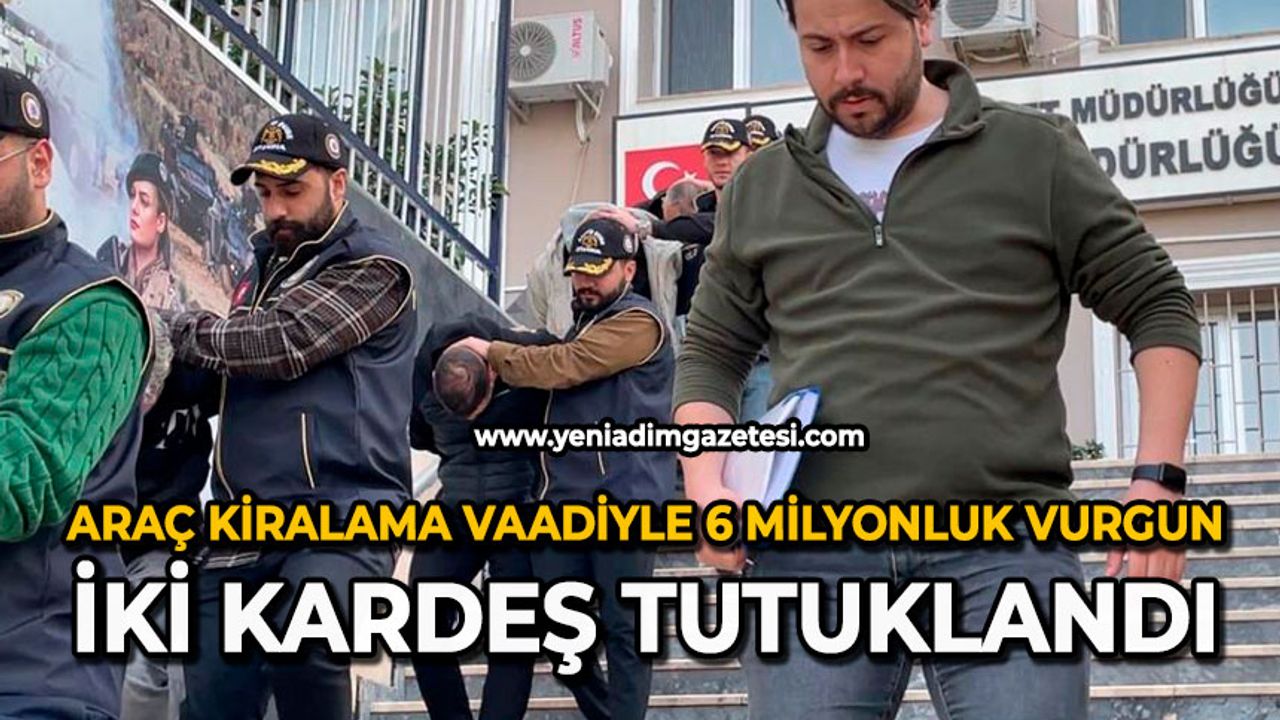 Araç kiralama vaadiyle 6 milyonluk vurgun: İki kardeş tutuklandı