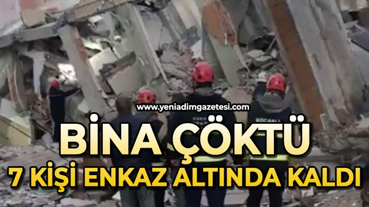 Bina çöktü: Enkaz altında 7 kişi kaldı