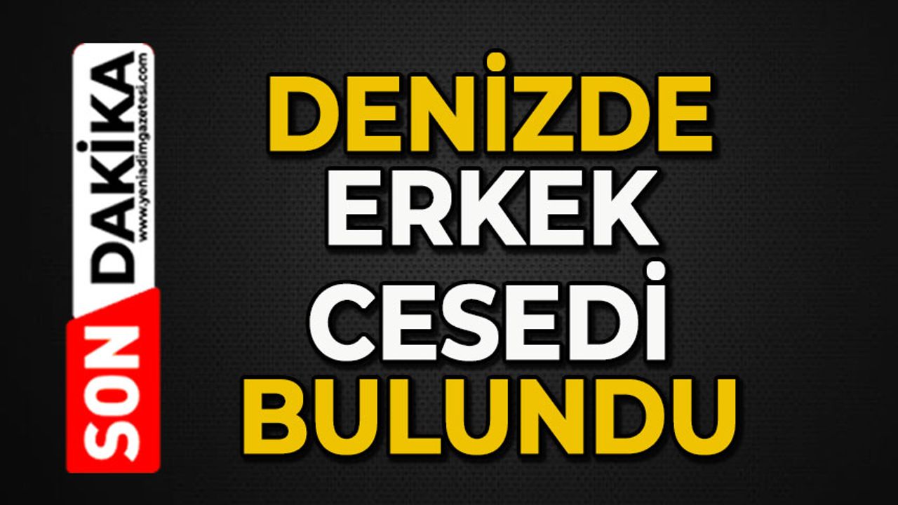 Denizde erkek cesedi bulundu