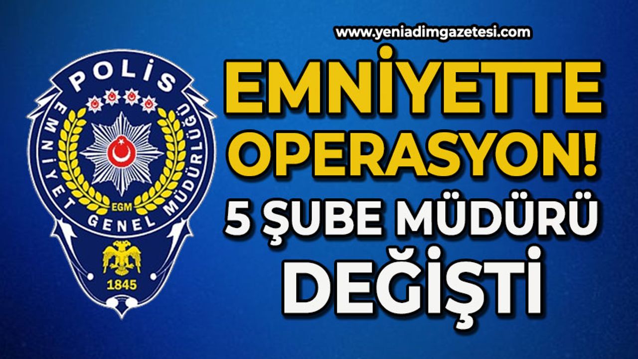 Emniyette operasyon: 5 şube müdürü değişti