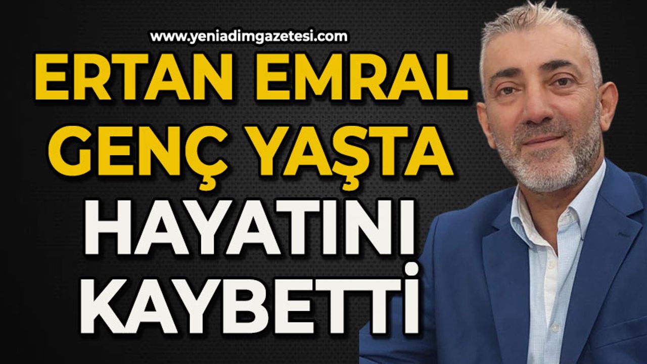 Ertan Emral genç yaşta hayatını kaybetti