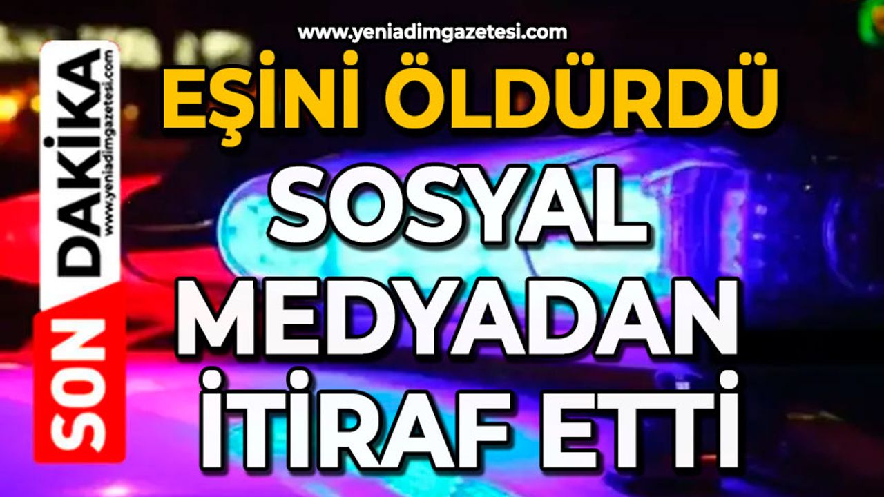 Eşini öldürdü: Sosyal medyadan itiraf etti