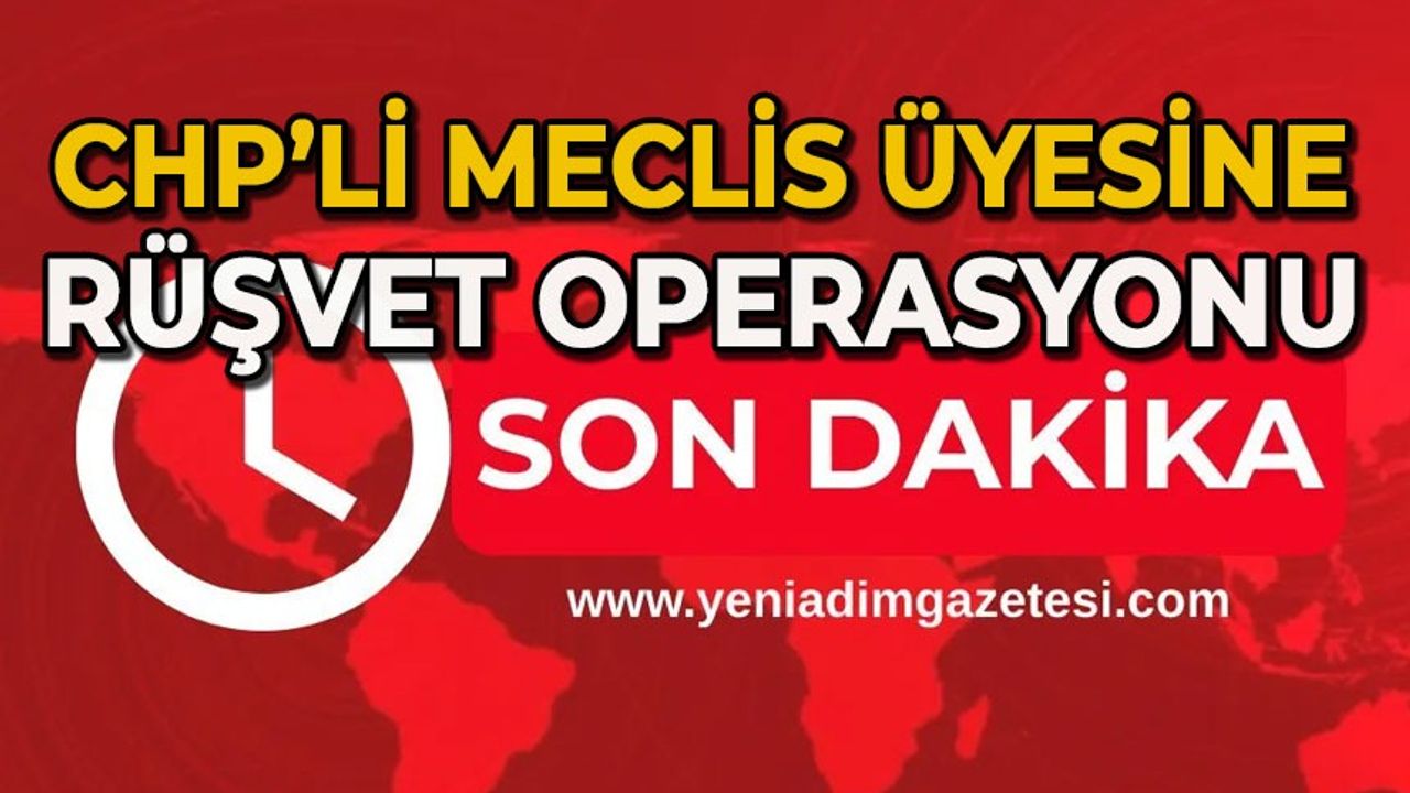 Şok gelişme: CHP’li meclis üyesine rüşvet operasyonu