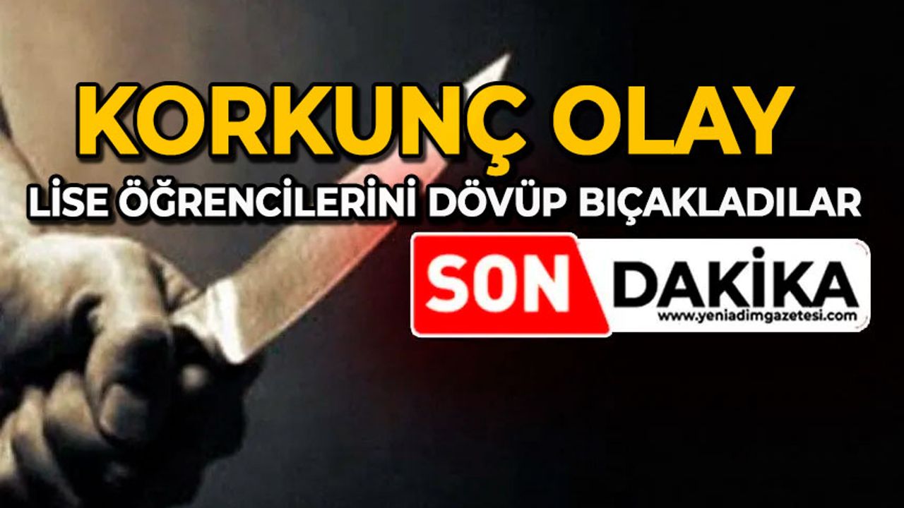 Korkunç olay: Lise öğrencilerini dövüp bıçakladılar