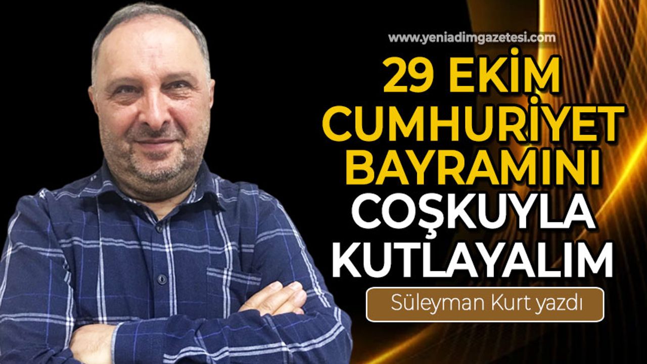 29 Ekim Cumhuriyet Bayramını coşkuyla kutlayalım