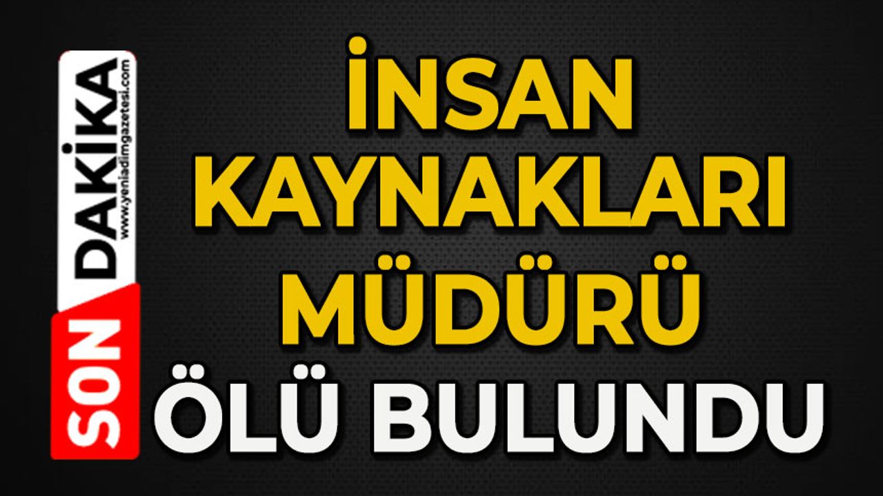 İnsan Kaynakları Müdürü ölü bulundu