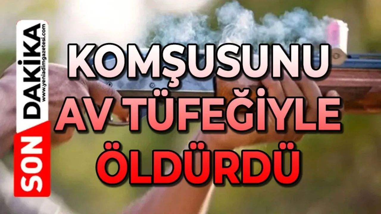 Komşusu av tüfeğiyle acımadan öldürdü