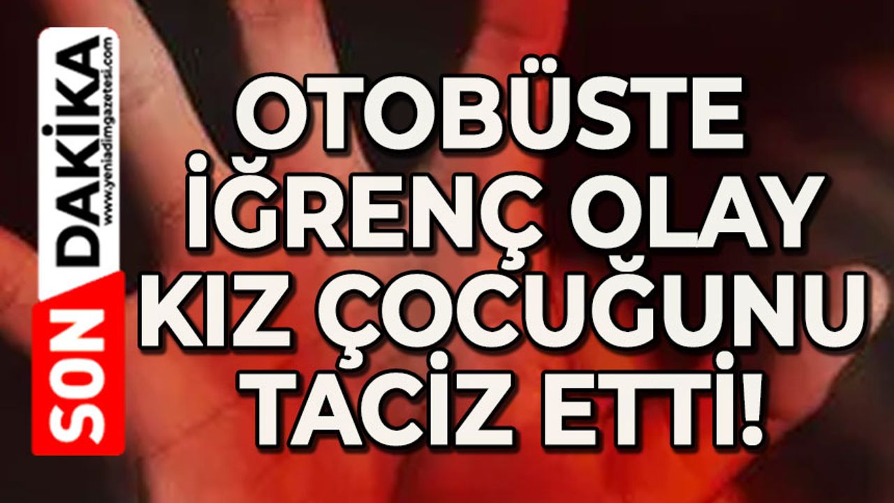 Yolcu otobüsünde skandal: Kız çocuğunu taciz etti