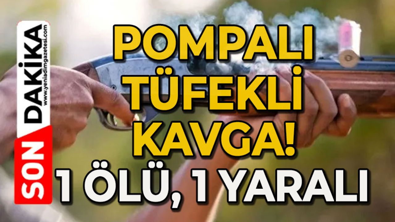 Pompalı tüfekli kavga: 1 ölü, 1 yaralı