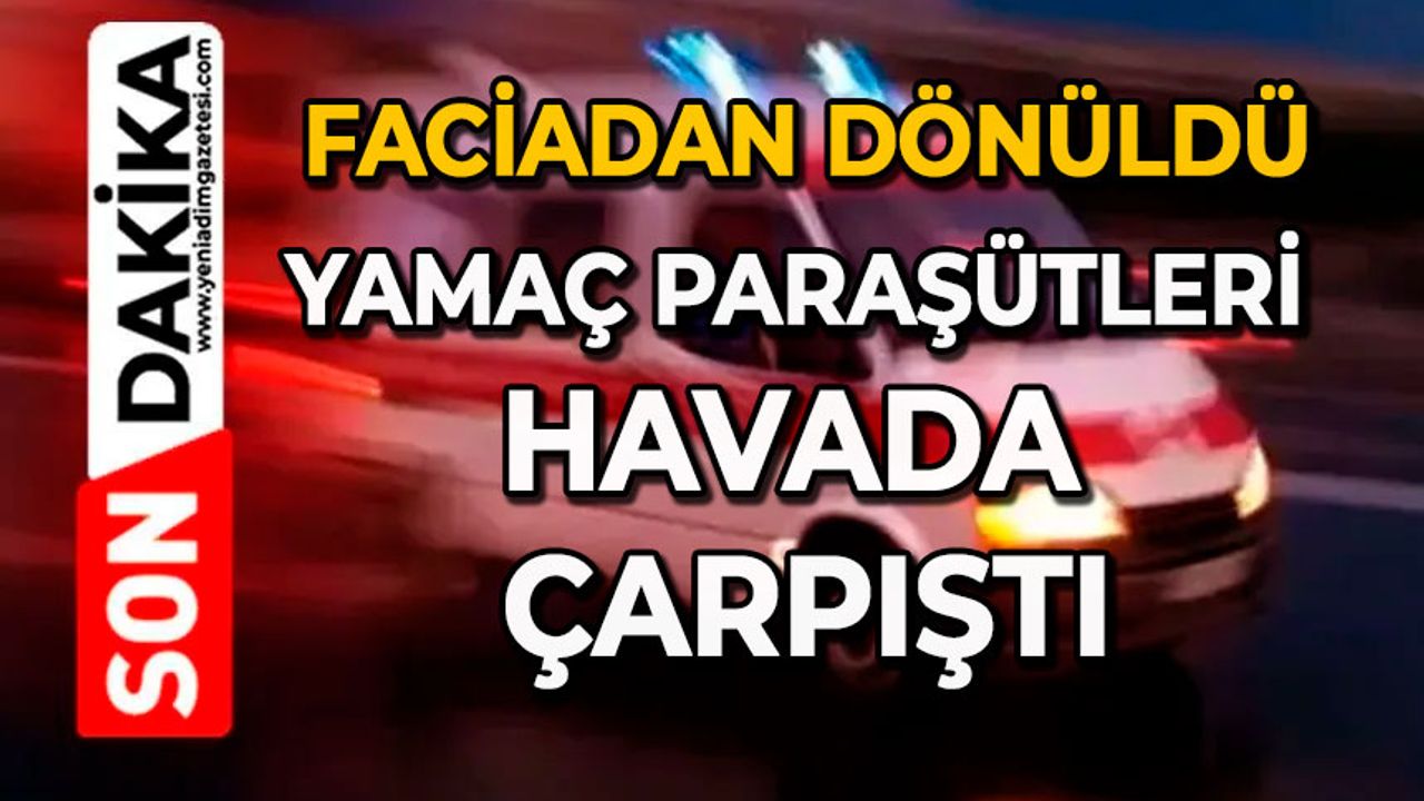 Faciadan dönüldü: Yamaç paraşütleri havada çarpıştı
