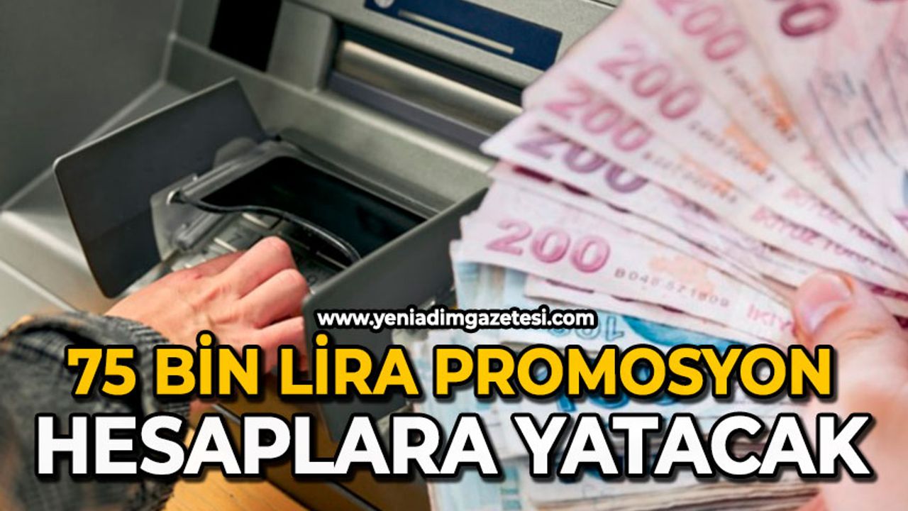 75 bin lira promosyon hesaplara yatacak