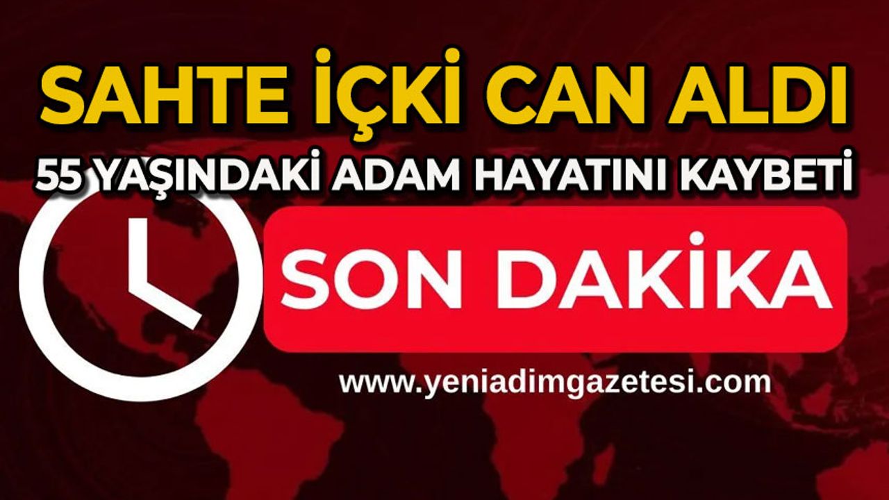 Sahte içki can aldı: 55 yaşındaki adam hayatını kaybetti