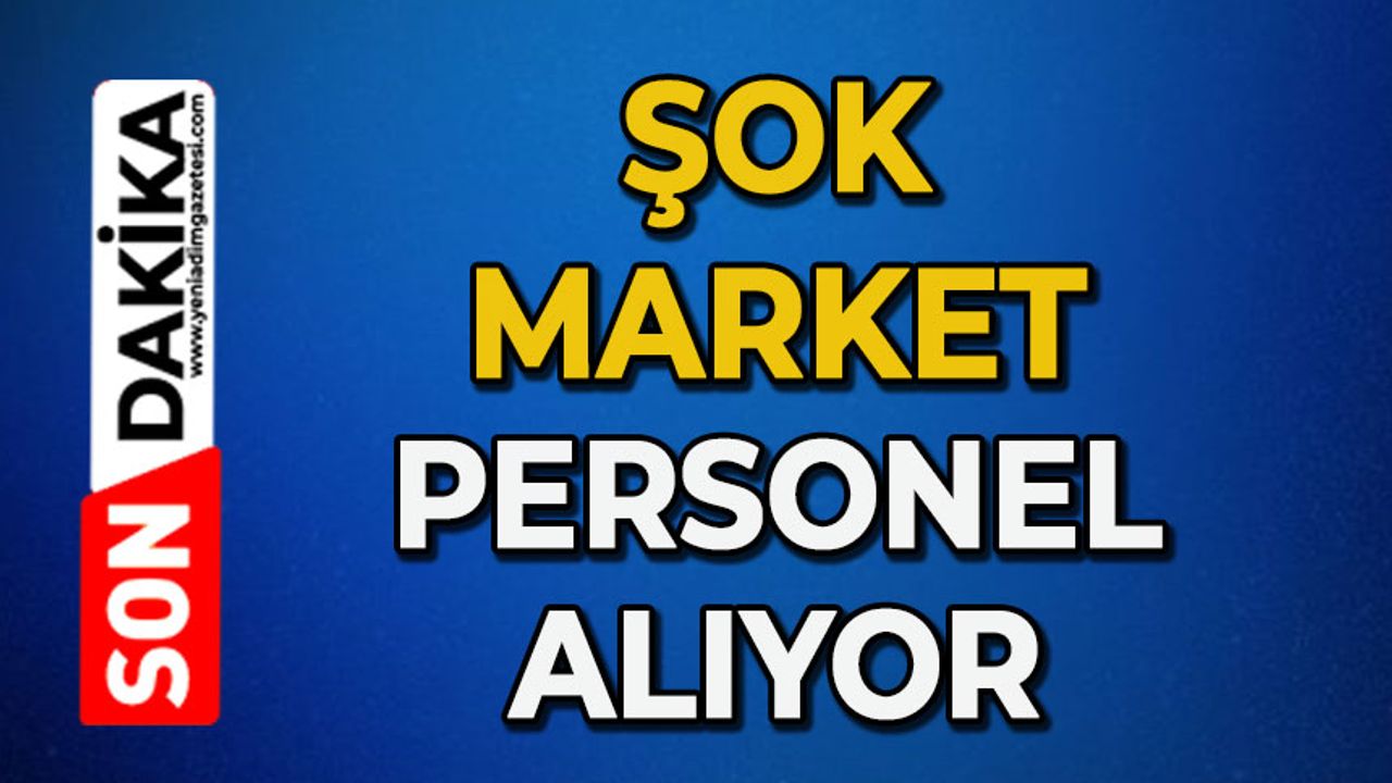 Şok Marketlere çok sayıda personel alınacak