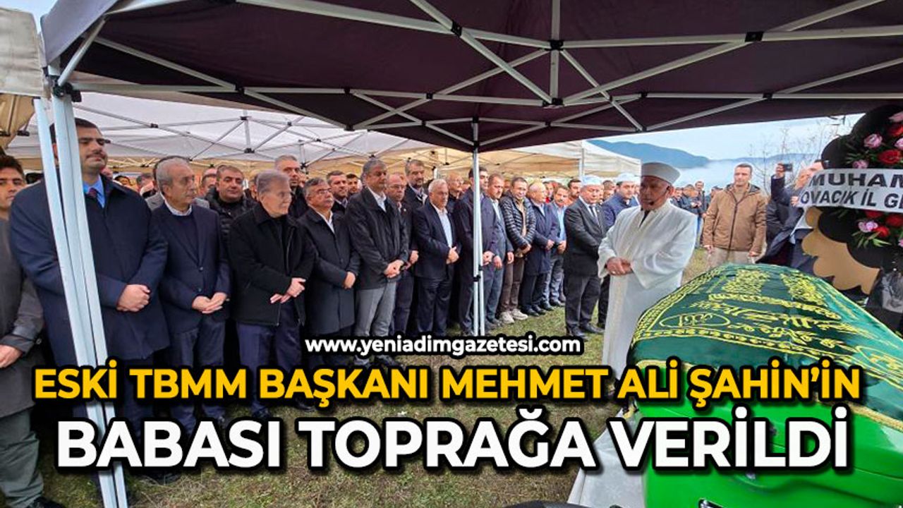 Eski TBMM Başkanı Mehmet Ali Şahin’in babası toprağa verildi