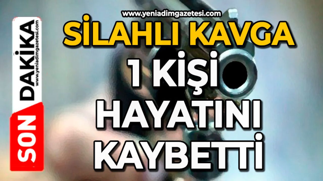 Silahlı kavga: 1 kişi hayatını kaybetti