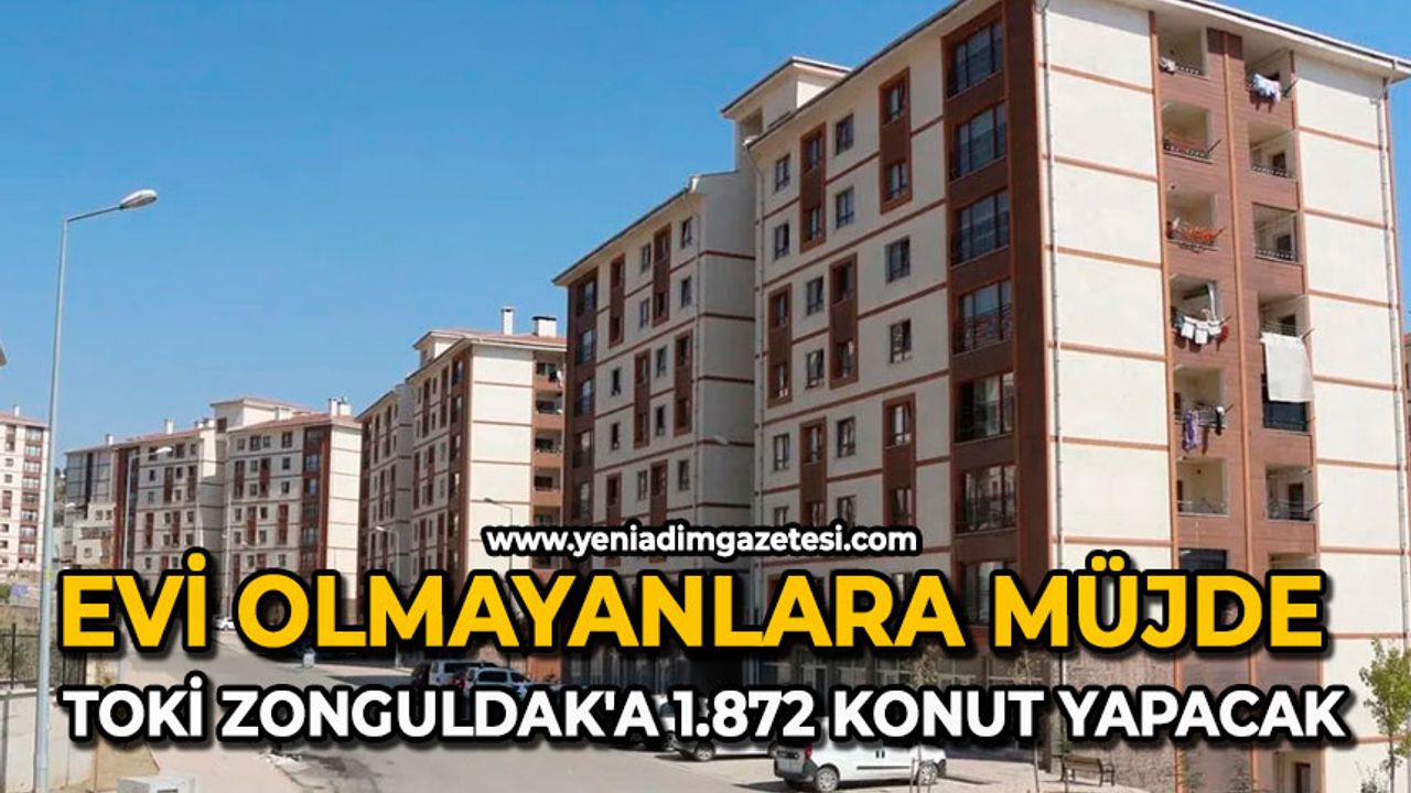 Evi olmayanlara müjde: TOKİ Zonguldak'a 1.872 konut yapacak