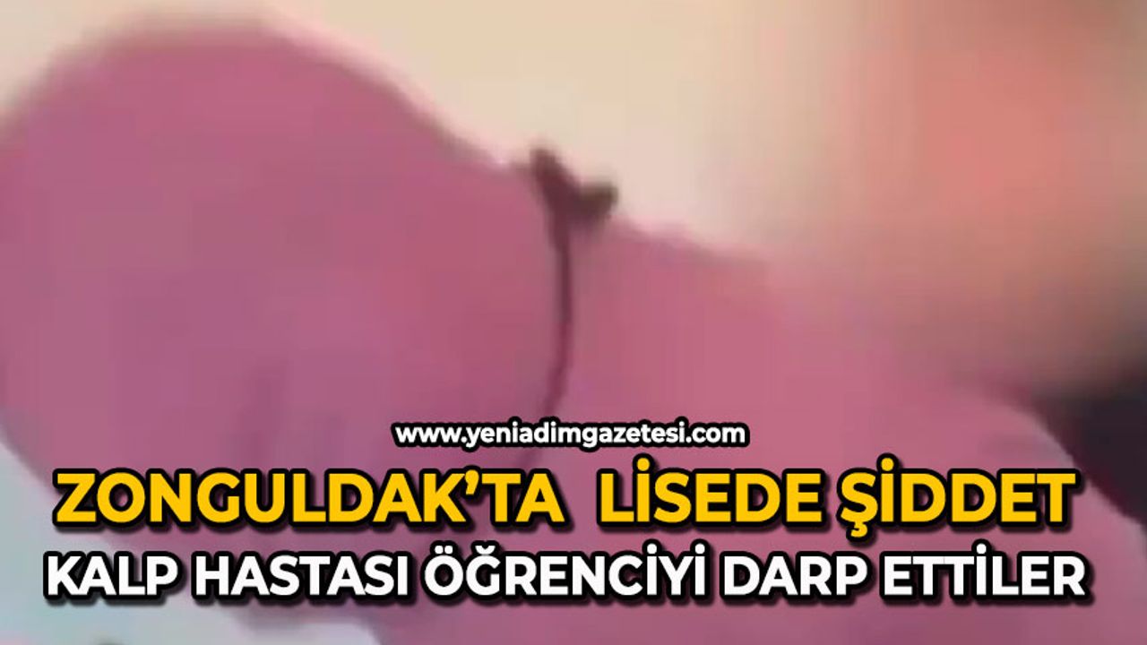 Zonguldak’ta lisede şiddet: Kalp hastası öğrenciyi darp ettiler