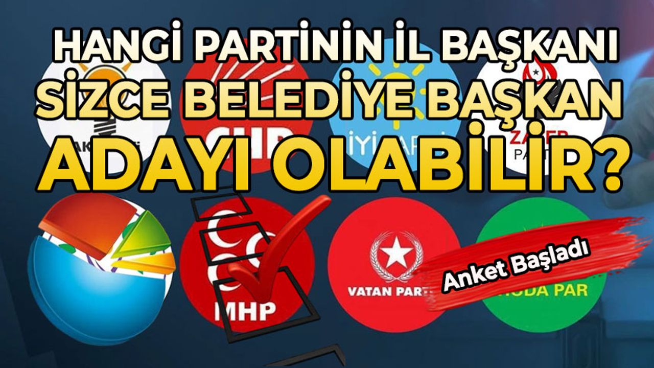 Hangi partinin İl Başkanı sizce Belediye Başkan adayı olabilir?