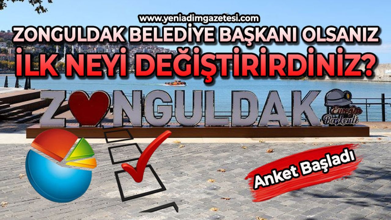 Zonguldak Belediye Başkanı olsanız ilk neyi değiştirirdiniz?