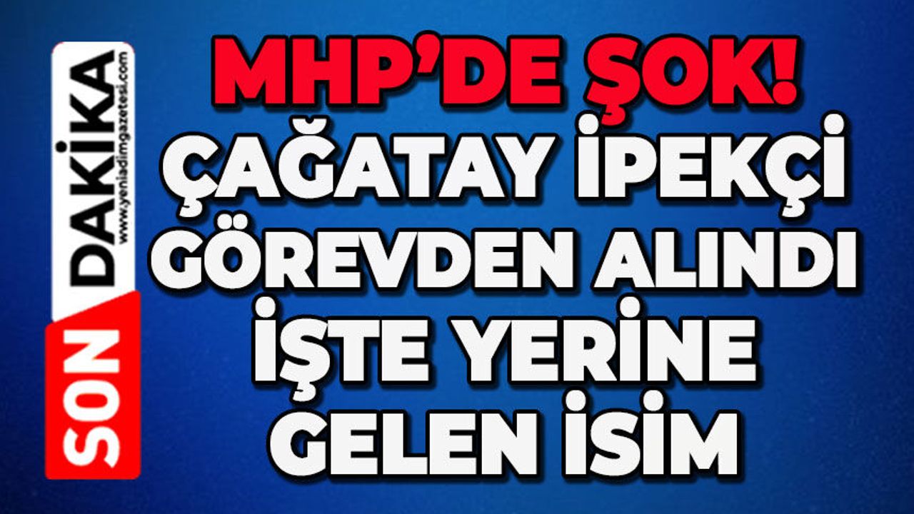 MHP’de şok! Çağatay İpekçi görevden alındı: İşte y