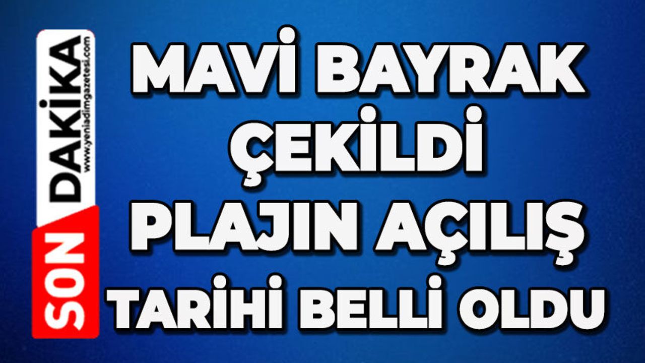 Mavi Bayrak çekildi: Plajın açılış tarihi belli oldu