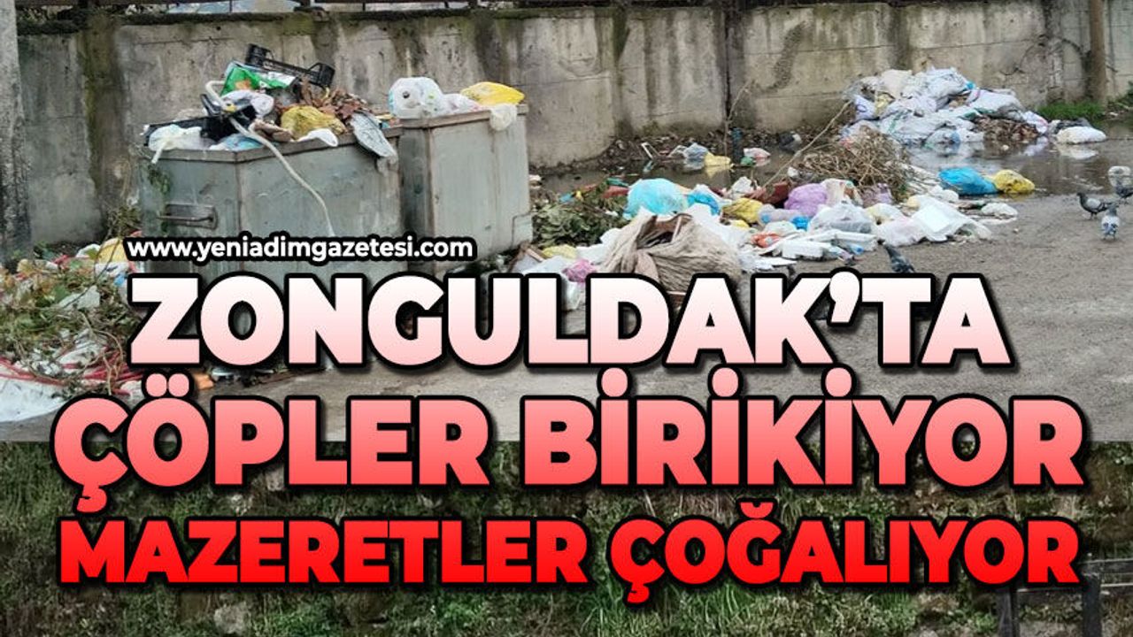 'Zonguldak'ta çöpler birikiyor, mazeretler çoğalıyor'