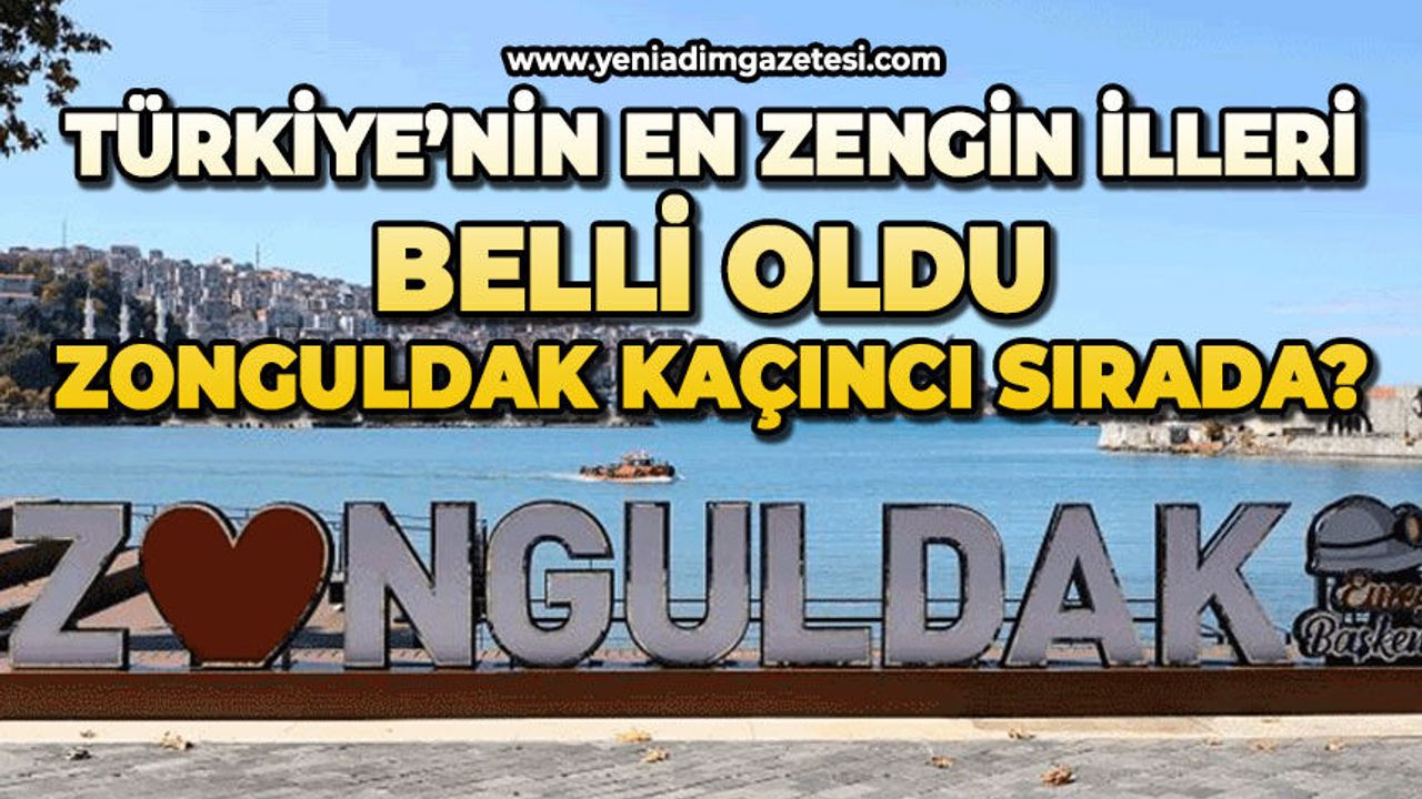 Türkiye’nin en zengin illeri belli oldu: Zonguldak kaçıncı sırada?