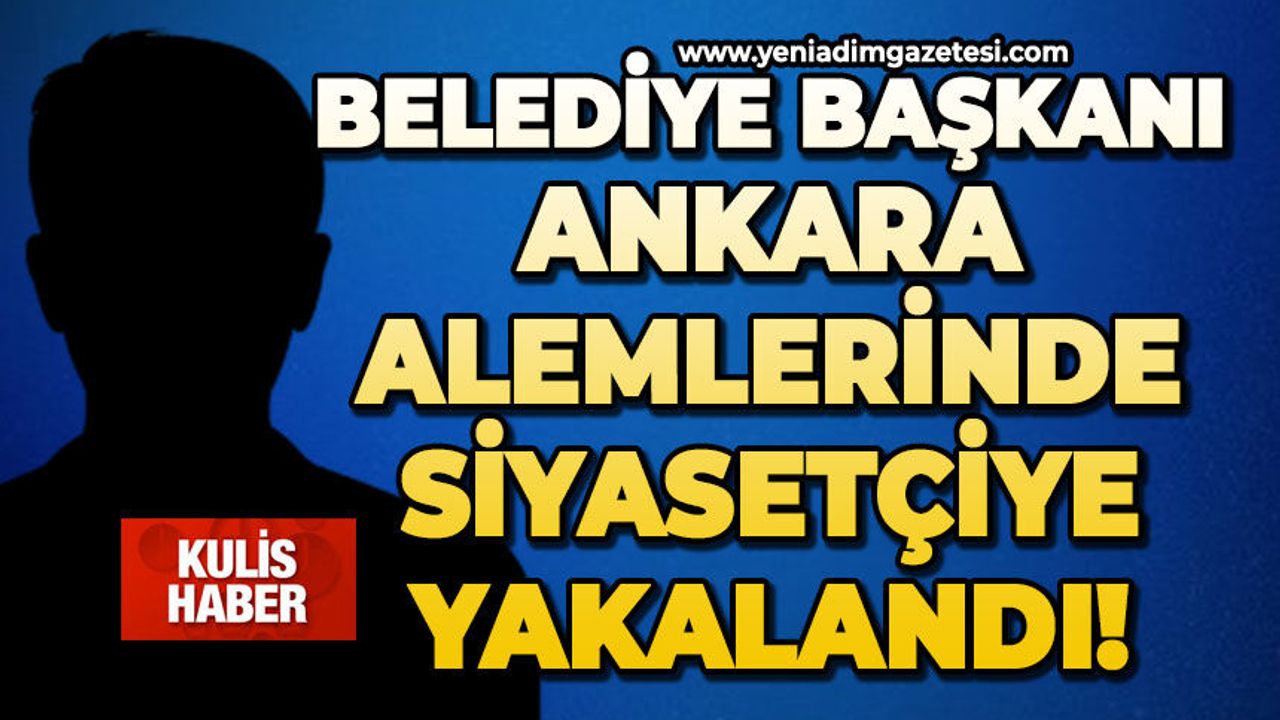Belediye Başkanı Ankara alemlerinde siyasetçiye yakalandı!