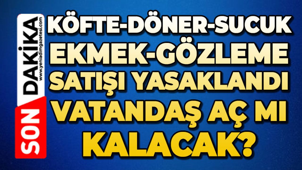 Köfte-döner-sucuk ekmek-gözleme satışı yasaklandı: