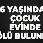 16 yaşındaki çocuk evinde ölü bulundu