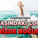 16 yaşındaki çocuk boğuldu