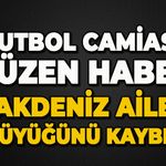 Futbol camiasını üzen haber: Akdeniz ailesi büyüğünü kaybetti