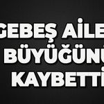 Gebeş ailesi büyüğünü kaybetti