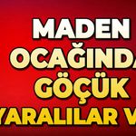 Maden ocağında göçük: Çok sayıda yaralı var