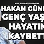 Hakan Gündüz genç yaşta hayatını kaybetti