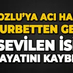 Gurbetten acı haber: Köyün sevilen ismi hayatını kaybetti