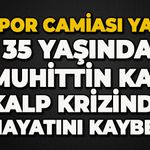 Spor camiası yasta: 35 yaşındaki Muhittin Kaya kalp krizinden hayatını kaybetti