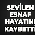 Bölgenin sevilen esnafı hayatını kaybetti