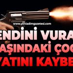 Kendini vuran 16 yaşındaki çocuk hayatını kaybetti
