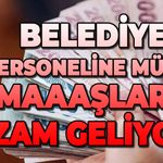 Belediye personeline müjde: Maaşlara zam geliyor