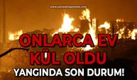 Onlarca ev kül oldu: Yangında son durum!