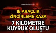 18 araçlık zincirleme kaza:  7 kilometre kuyruk oluştu