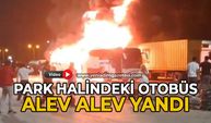 Park halindeki otobüs alev alev yandı