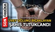 Üvey oğlunu bıçaklayan şahıs tutuklandı