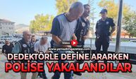 Dedektörle define ararken polise yakalandılar