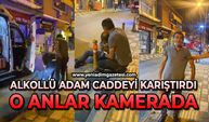 Alkollü şahıs caddeyi karıştırdı
