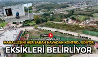 Mahallesini her sabah havadan kontrol ediyor: Eksikleri belirliyor