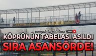Köprünün tabelası takıldı: Sıra asansörde!