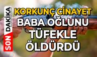Korkunç cinayet: Baba, oğlunu tüfekle öldürdü